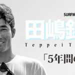 田嶋鉄兵。５年間の空白。そして、コンペシーンへの復活。SURFMEDIAスペシャル・インタビュー